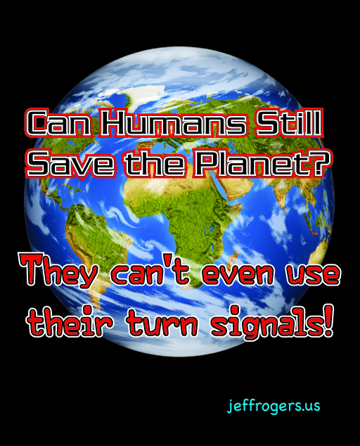 Can humans save the planet? They can't even use their turn signals!
